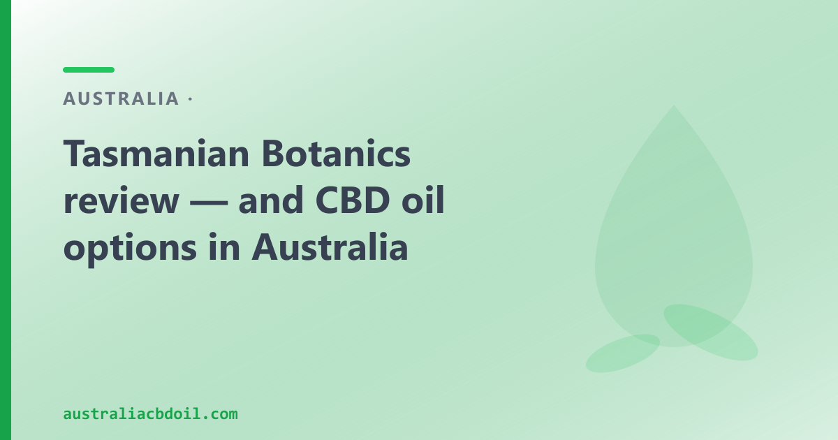 Tasmanian Botanics review — and CBD oil options in Australia
